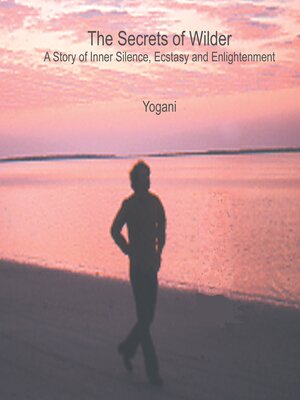 cover image of The Secrets of Wilder--A Story of Inner Silence, Ecstasy and Enlightenment